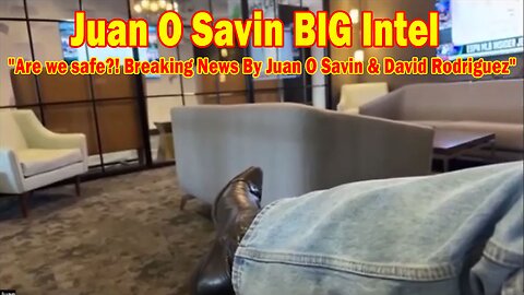 Juan O Savin BIG Intel May 17: "Are we safe?! Breaking News By Juan O Savin & David Rodriguez"