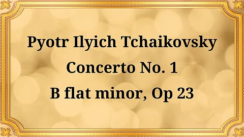 Pyotr Ilyich Tchaikovsky Piano Concerto No. 1 in B-flat minor, Op. 23