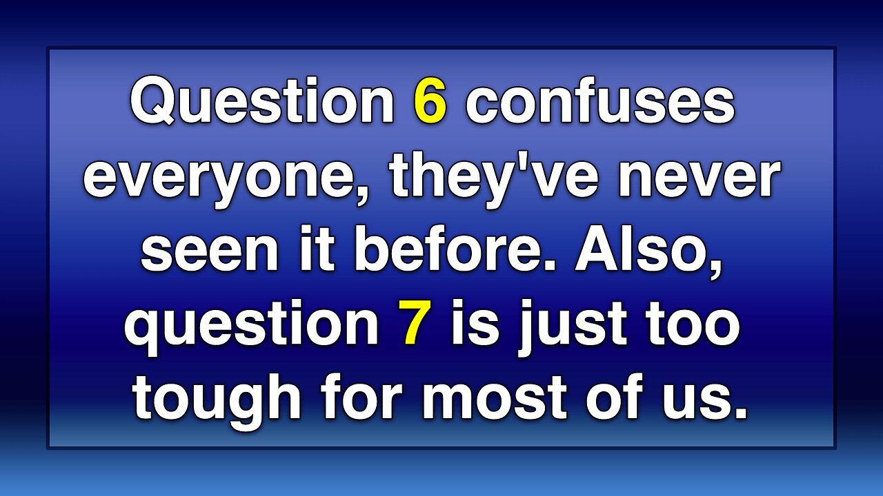 Most questions are way too hard for you!