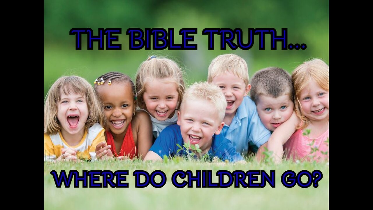 A Message to the Saints - The Bible Truth...Where Do The Children Go?