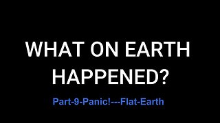 Part Nine: Panic! - Flat Earth