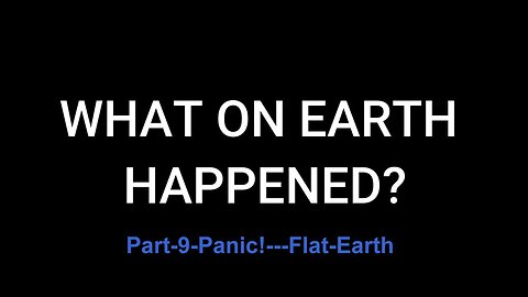 Part Nine: Panic! - Flat Earth