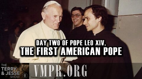 09 May 25, The Terry & Jesse Show: Day Two of Pope Leo XIV, the First American Pope