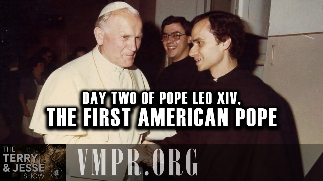 09 May 25, The Terry & Jesse Show: Day Two of Pope Leo XIV, the First American Pope