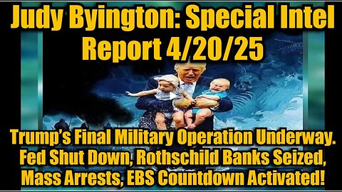 Judy Byington- Special Intel Report 4-20-25- Trump’s Final Military Operation
