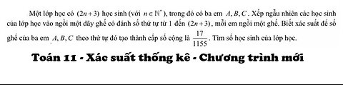 Toán 11: Xác suất: Một lớp học có (2n+3) học sinh (với n ∈ N*), trong đó có ba em (A,B,C). Xếp ngẫu