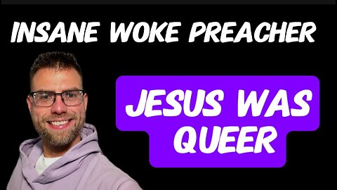 Insane Woke Preacher: Jesus was Queer Because He Hung Out with 12 Dudes!