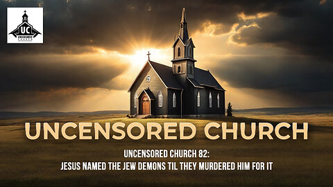 Uncensored Church 82: Jesus Named The Jew Demons Til They Murdered Him For It