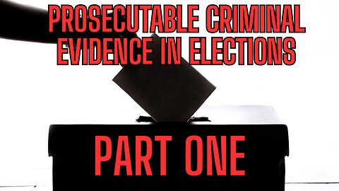 Prosecutable Criminal Evidence In Elections! Part One: What Meets The Threshold?