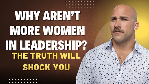 Why Aren’t More Women in Leadership? The Truth Will Shock You