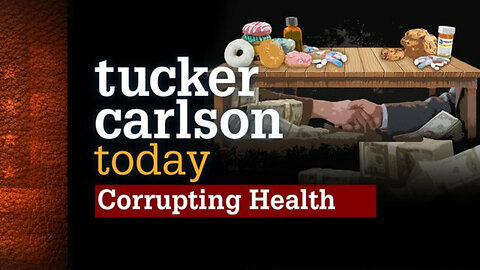 Corrupting Health | Tucker Carlson Today