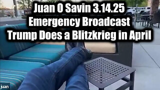 Juan O Savin Emergency Broadcast - Trump Does a Blitzkrieg in April