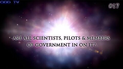 17) Are all scientists, Pilots and Members of the Governments in on it?