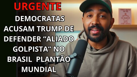 🚨 URGENTE: Democratas Acusam Trump de Defender “Aliado Golpista” no Brasil Plantão Mundial