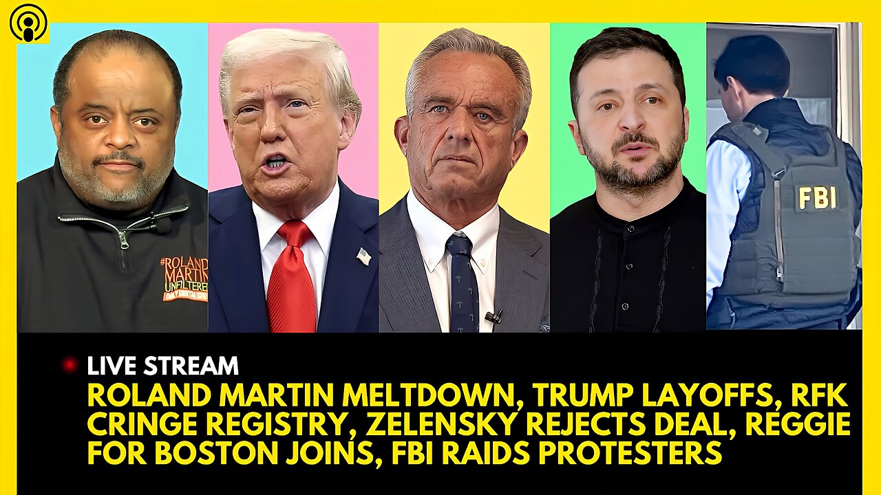 ROLAND MARTIN MELTDOWN, TRUMP LAYOFF, RFK SHOCK, ZELENSKY REJECTS, FBI RAIDS, BOSTON CANDIDATE JOINS