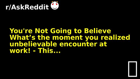 You're Not Going to Believe What’s the moment you realized unbelievable encounter at work! - This...