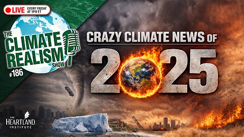CRAZY CLIMATE NEWS OF 2025 – The Climate Realism Show #186