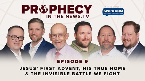 Prophecy in the News: Episode 9 | Jesus’ First Advent, His True Home & the Invisible Battle We Fight