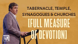 Tabernacle, Temple, Synagogues & Churches [Full Measure Of Devotion]