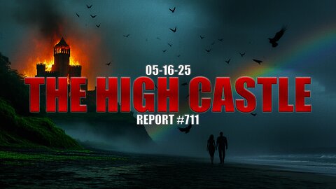 05.16.25 THE HIGH CASTLE REPORT #711