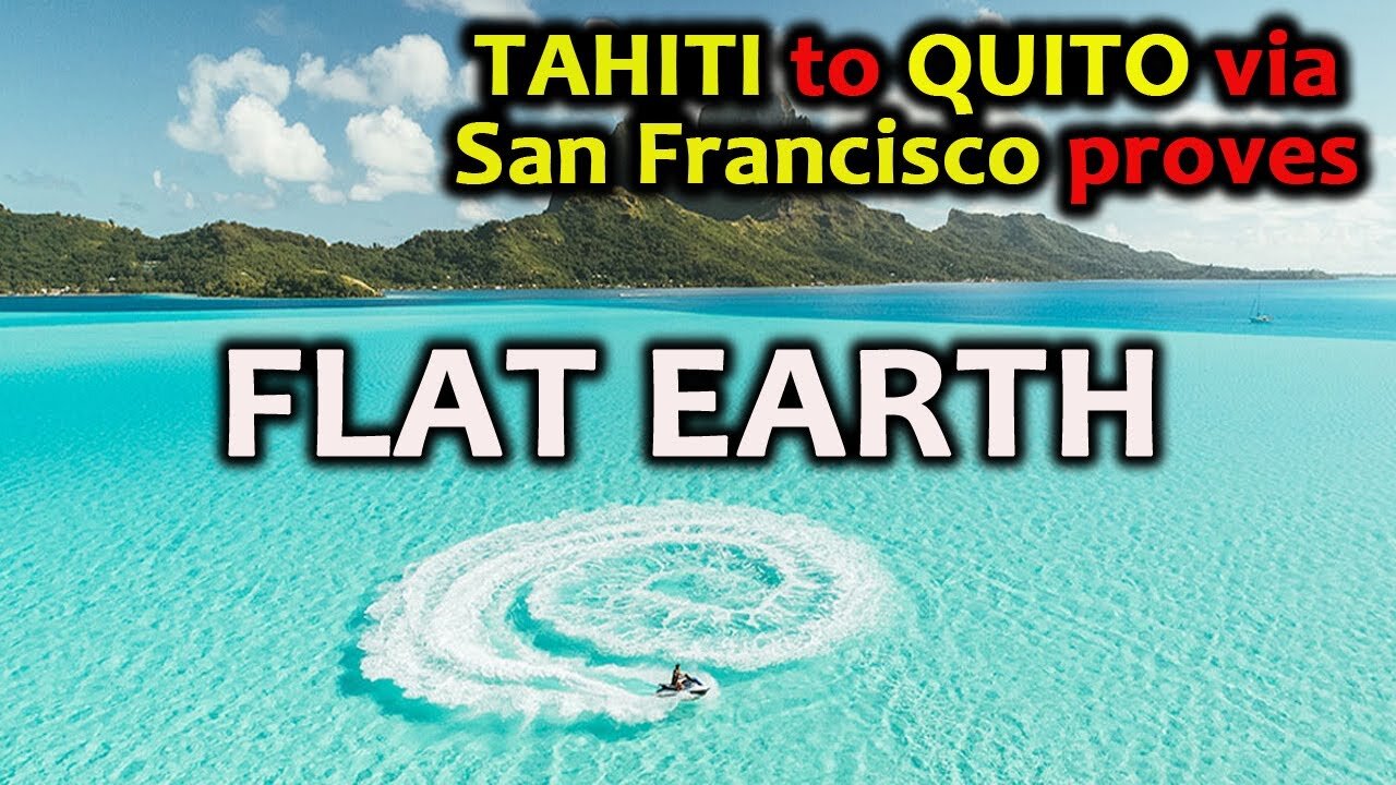 Tahiti to Quito Stopover in San Francisco proves FLAT EARTH