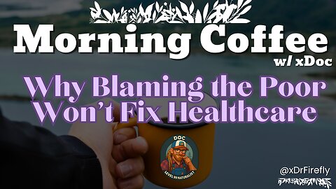 Why Blaming the Poor Won’t Fix Healthcare : Morning Coffee w/ xDoc