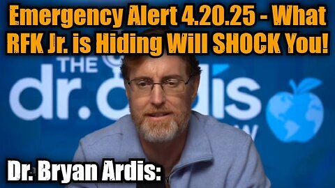 Dr. Bryan Ardis- Emergency Alert 4.20.25 - What RFK Jr. is Hiding Will SHOCK You!