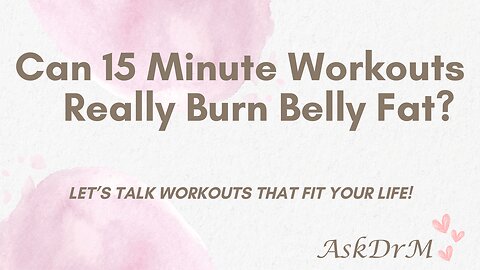 Busy? Same. But Can 15 Minutes Really Burn Belly Fat? What does the science say?