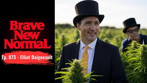 Brave New Normal Ep. 073 - Elliot Daigneault: Trudeau, Liberals and the Great Taxpayer Grift