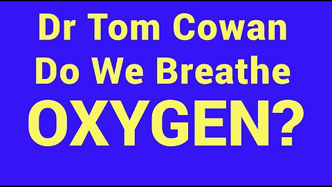 Do We Breathe OXYGEN? Dr. Tom Cowan, Short Version