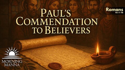 Morning Manna - May 19, 2025 - Romans 16:1-16 - Paul's Commendation to Believers