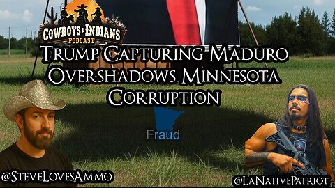 Cowboys & Indians : Trump Capturing Maduro Overshadows Minnesota Corruption