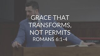 Grace That Transforms, Not Permits (Romans 6:1-4)