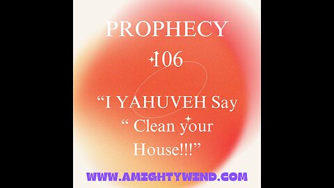 Prophecy 106 Amw.com "I YAHUVEH , Say " Clean your House!!"