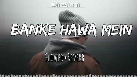 Banke hawa mein Slowed+Reverb altamash faridi lofi song lofi songs sad songs No Copyright 1
