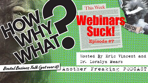 Webinars Suck! - How, Why, What? Podcast E7