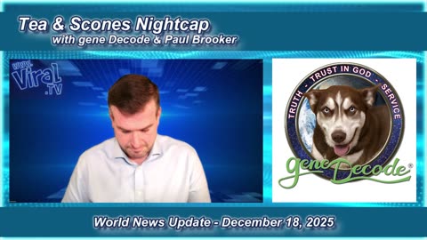 25-12-18: Tea & Scones Nightcap with gene Decode and Paul Brooker - Bi-Weekly World News Update