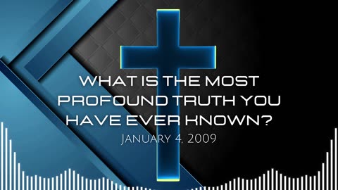 What Is The Most Profound Truth You Have Ever Known?