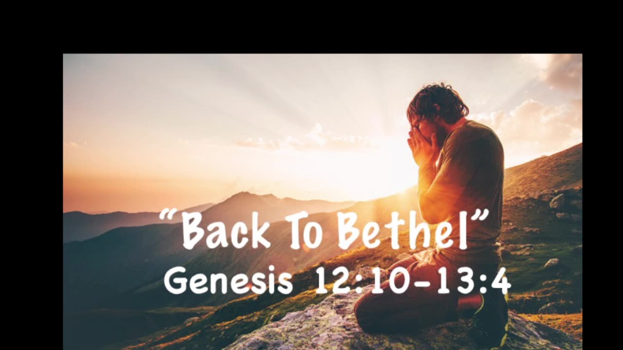 "Back To Bethel" Genesis 12:10-13:4