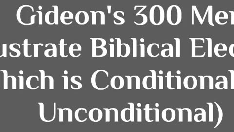 Gideon's 300 Men Illustrate Biblical Election (Which is Conditional; Not Unconditional)