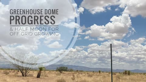 Greenhouse Dome Progress & half moon for desert growing