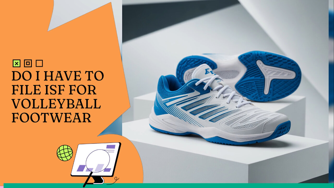 Do I Have To File ISF For Volleyball Footwear