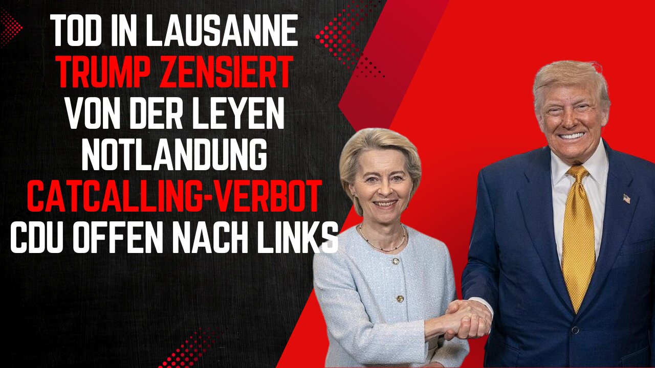Tod in Lausanne. Trump zensiert. Von der Leyen crasht nicht. Catcalling-Verbot. CDU offen nach links