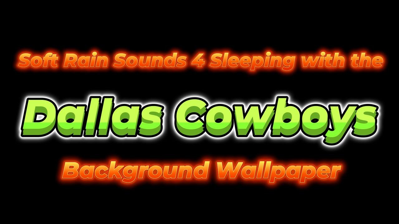 Soft Rain Sounds 4 Sleeping with the Dallas Cowboys Background Wallpaper
