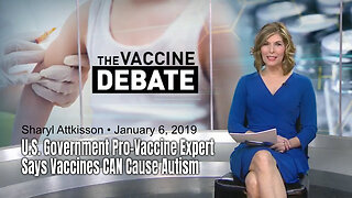 U.S. Government Pro-Vaccine Expert Says Vaccines CAN Cause Autism (From 2019, Sharyl Attkisson)