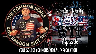 The Common Sense and Random Shit, Show (Another Weekly WTF Episode)