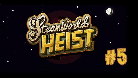 SteamWorld Heist (Part 5)