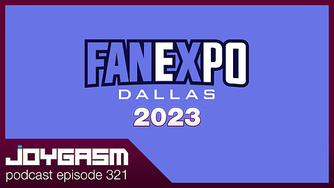 FAN EXPO DALLAS 2023 SHOW AND TELL - Joygasm Podcast Ep 321
