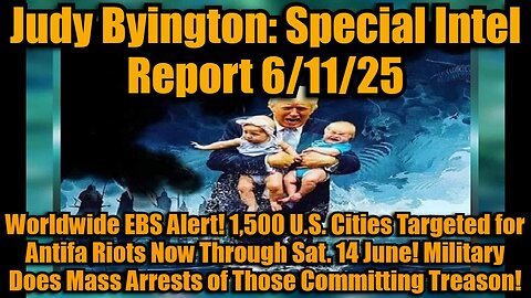 Judy Byington: Special Intel Report 6/11/25: Worldwide EBS Alert! 1,500 U.S. Cities Targeted for Antifa Riots Now Through Sat. 14 June! Military Does Mass Arrests of Those Committing Treason!