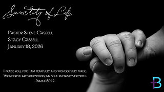 January 18, 2026: Sanctity of Life (Pastor Steve Cassell)
